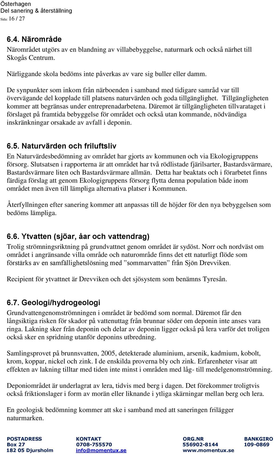 De synpunkter som inkom från närboenden i samband med tidigare samråd var till övervägande del kopplade till platsens naturvärden och goda tillgänglighet.