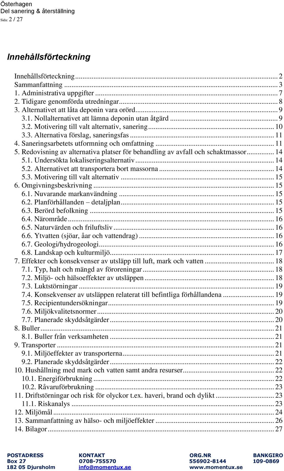 .. 11 4. Saneringsarbetets utformning och omfattning... 11 5. Redovisning av alternativa platser för behandling av avfall och schaktmassor... 14 5.1. Undersökta lokaliseringsalternativ... 14 5.2.