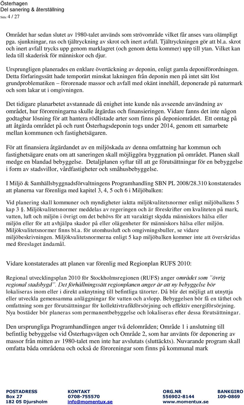 Ursprungligen planerades en enklare övertäckning av deponin, enligt gamla deponiförordningen.