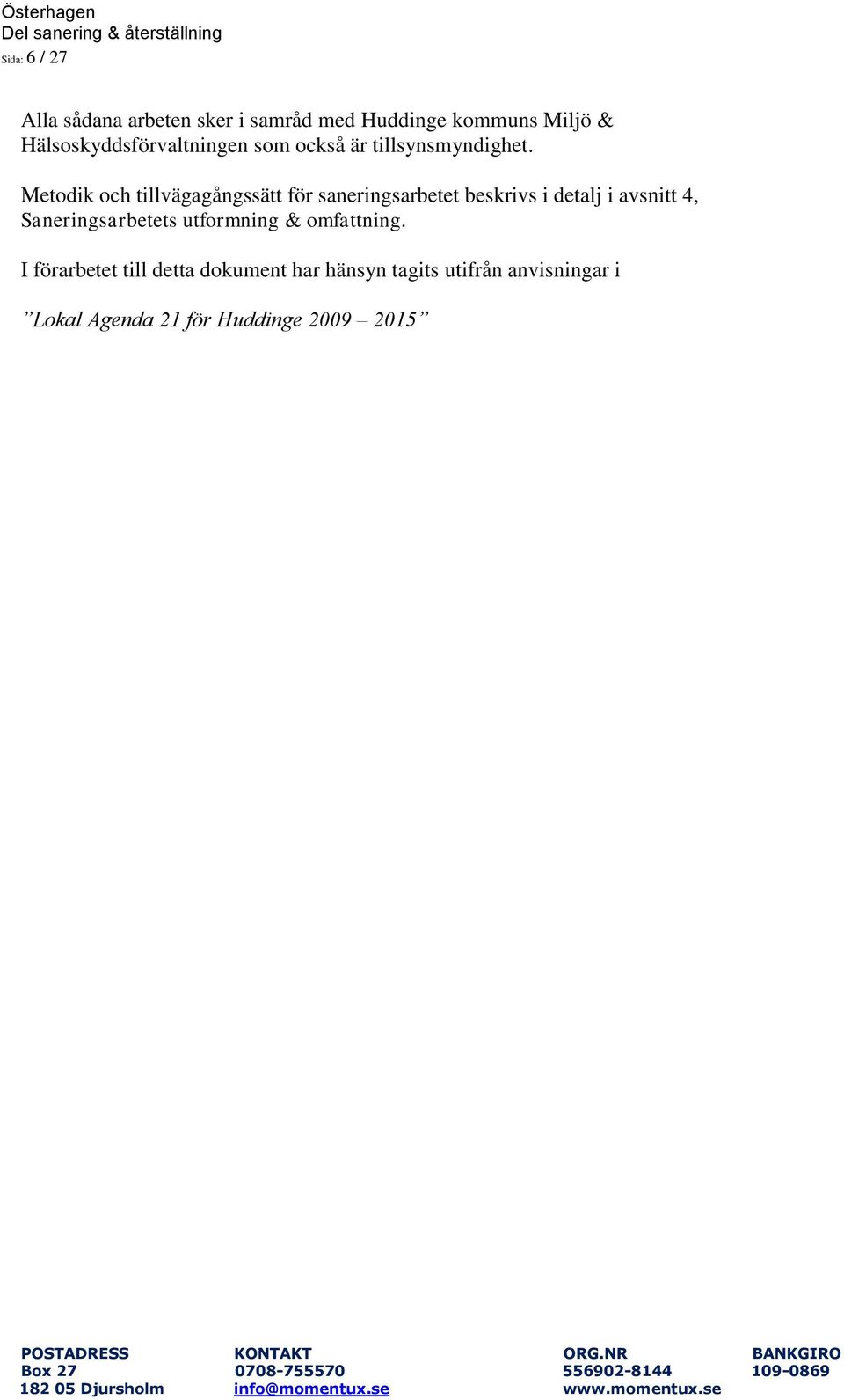 Metodik och tillvägagångssätt för saneringsarbetet beskrivs i detalj i avsnitt 4,