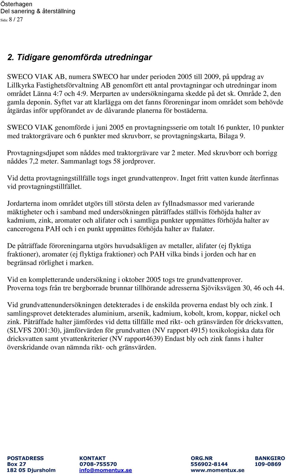 området Länna 4:7 och 4:9. Merparten av undersökningarna skedde på det sk. Område 2, den gamla deponin.