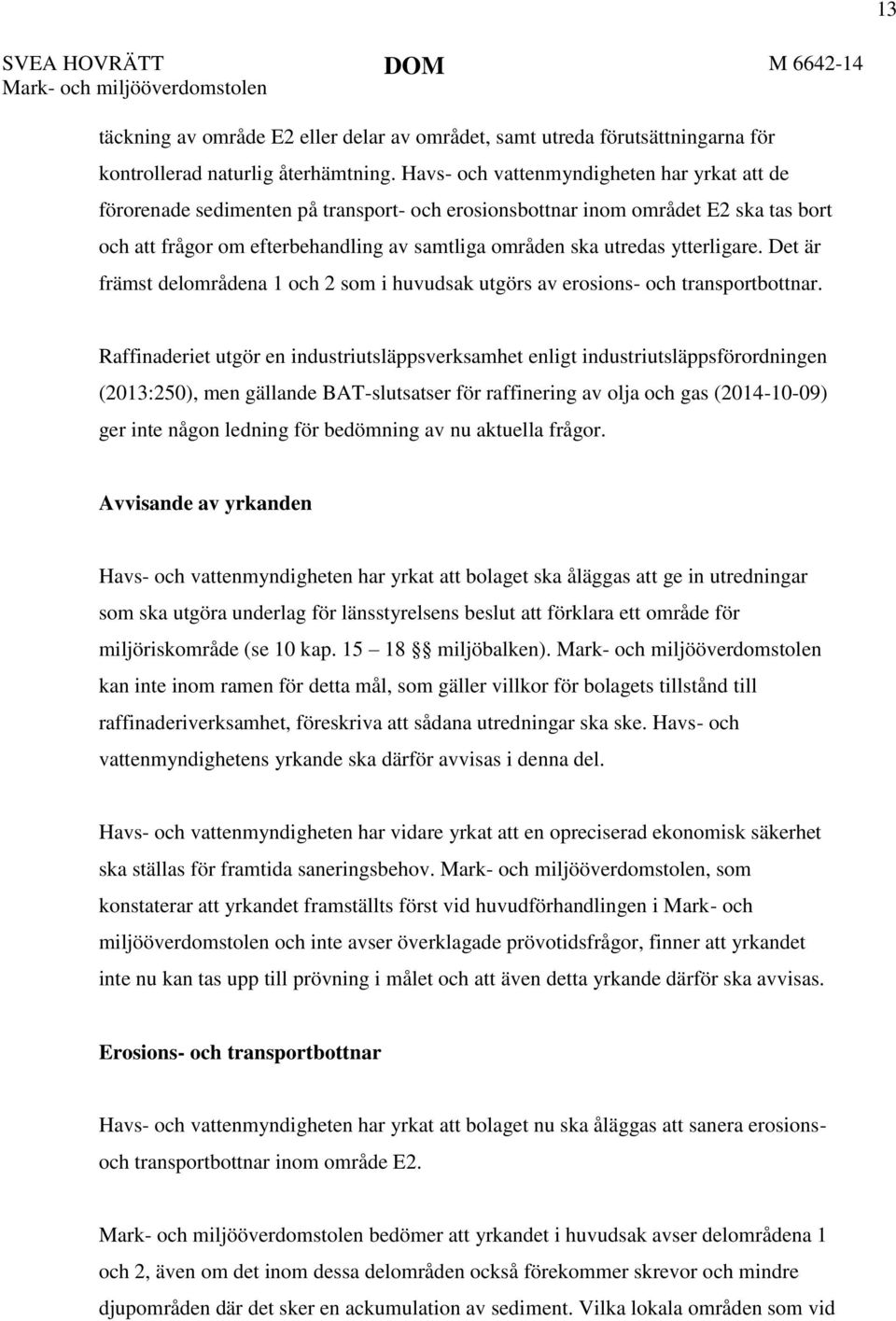 ytterligare. Det är främst delområdena 1 och 2 som i huvudsak utgörs av erosions- och transportbottnar.