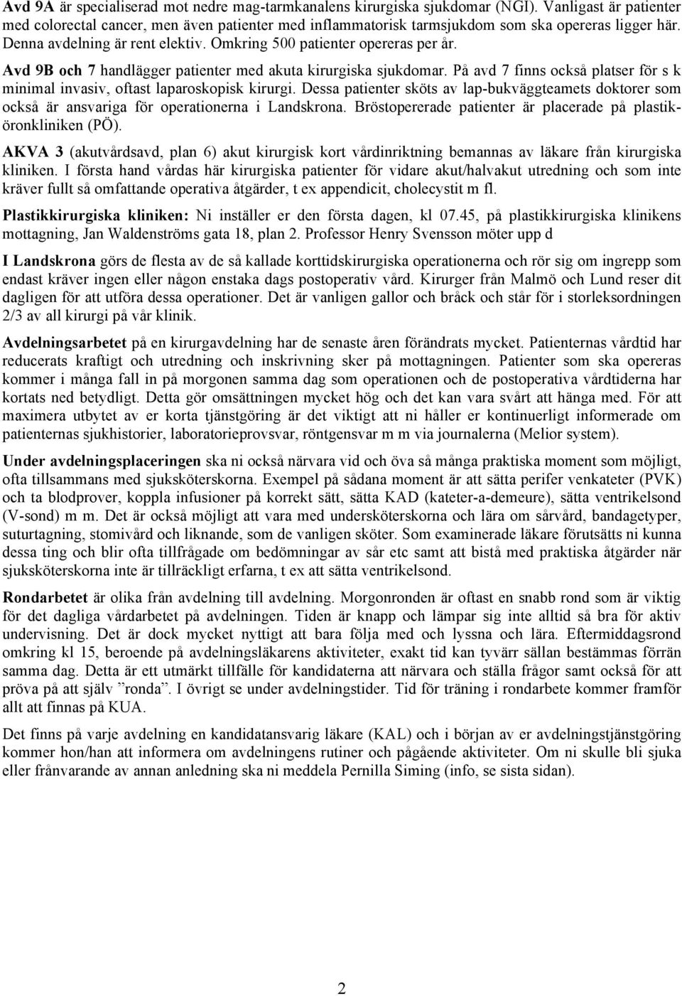 Avd 9B och 7 handlägger patienter med akuta kirurgiska sjukdomar. På avd 7 finns också platser för s k minimal invasiv, oftast laparoskopisk kirurgi.