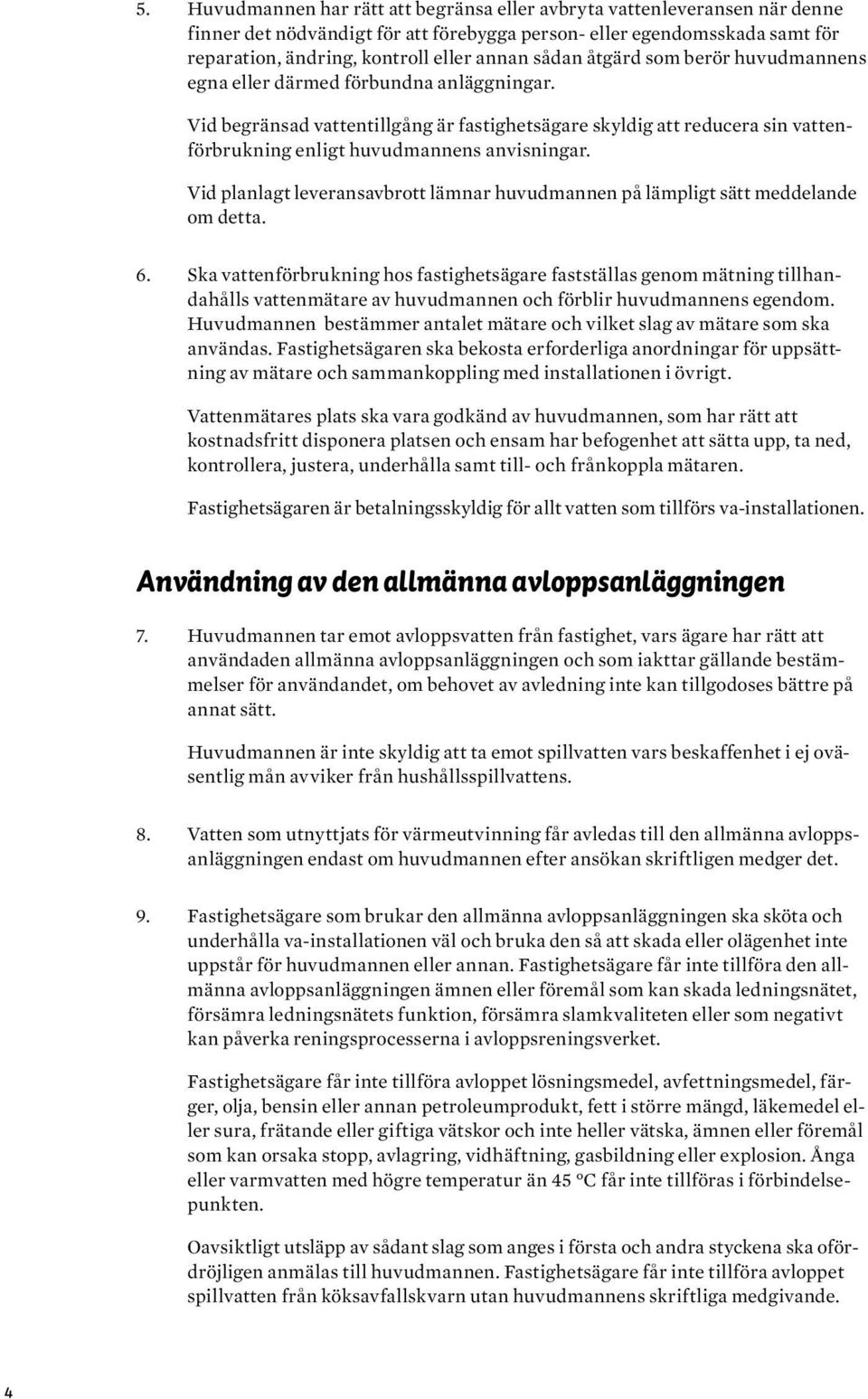 Vid begränsad vattentillgång är fastighetsägare skyldig att reducera sin vattenförbrukning enligt huvudmannens anvisningar.