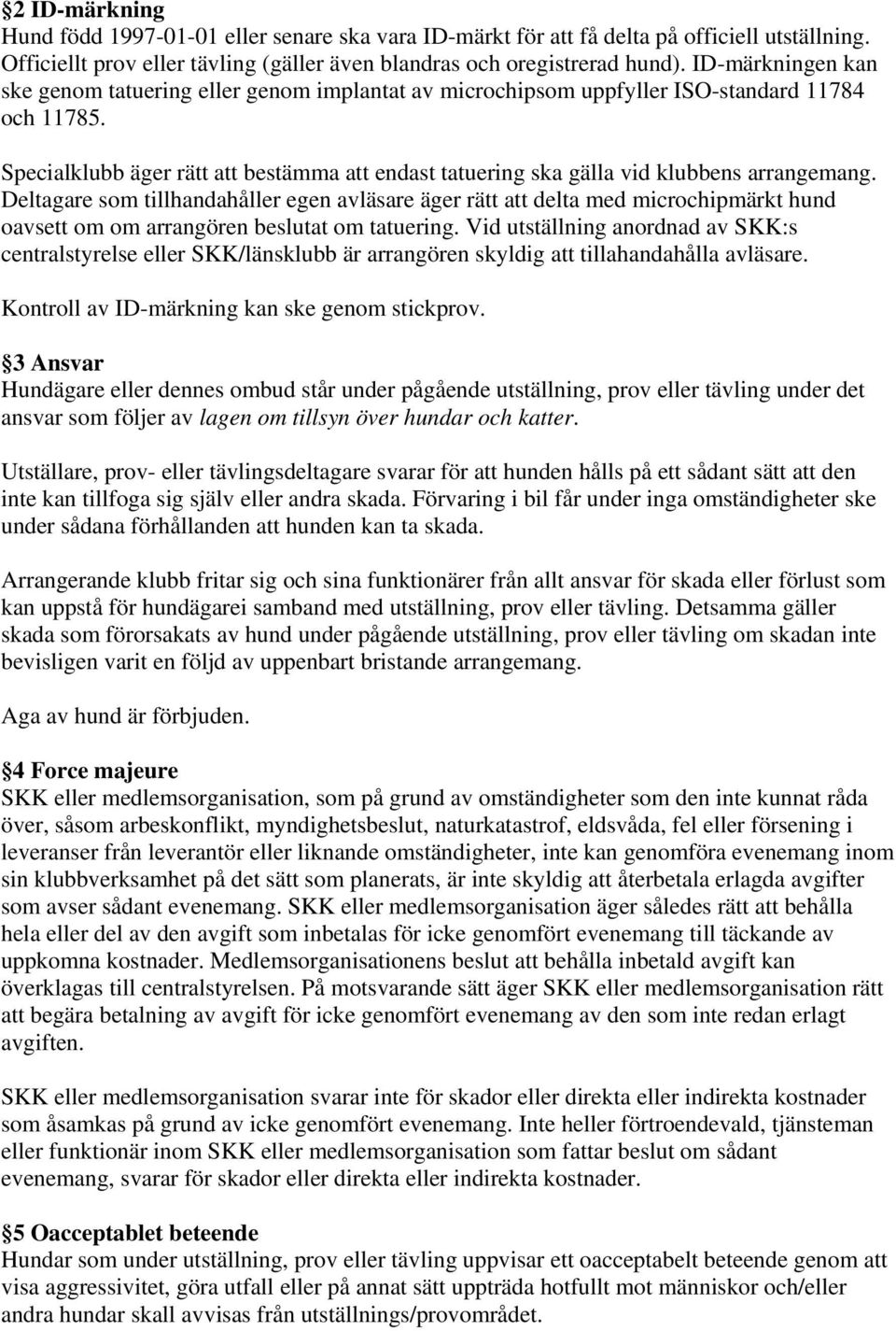 Specialklubb äger rätt att bestämma att endast tatuering ska gälla vid klubbens arrangemang.