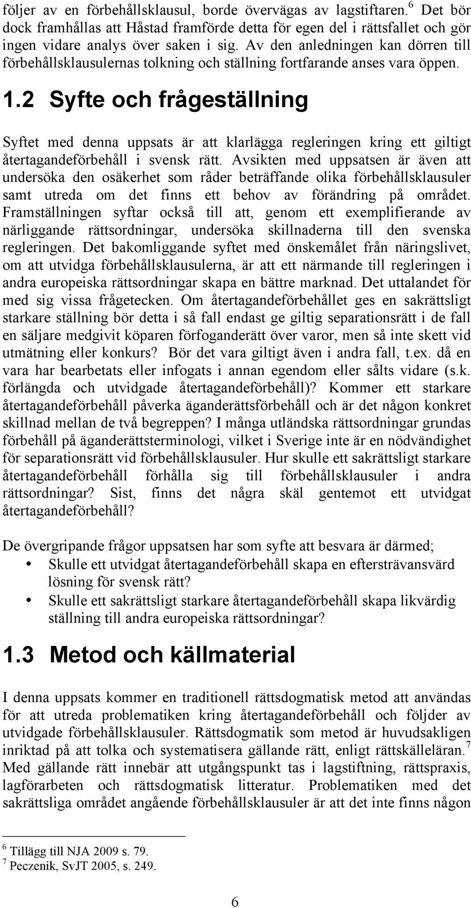 2 Syfte och frågeställning Syftet med denna uppsats är att klarlägga regleringen kring ett giltigt återtagandeförbehåll i svensk rätt.