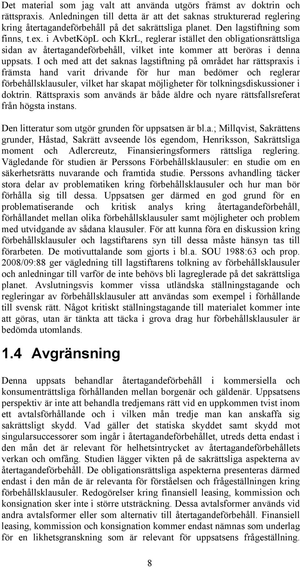 I och med att det saknas lagstiftning på området har rättspraxis i främsta hand varit drivande för hur man bedömer och reglerar förbehållsklausuler, vilket har skapat möjligheter för