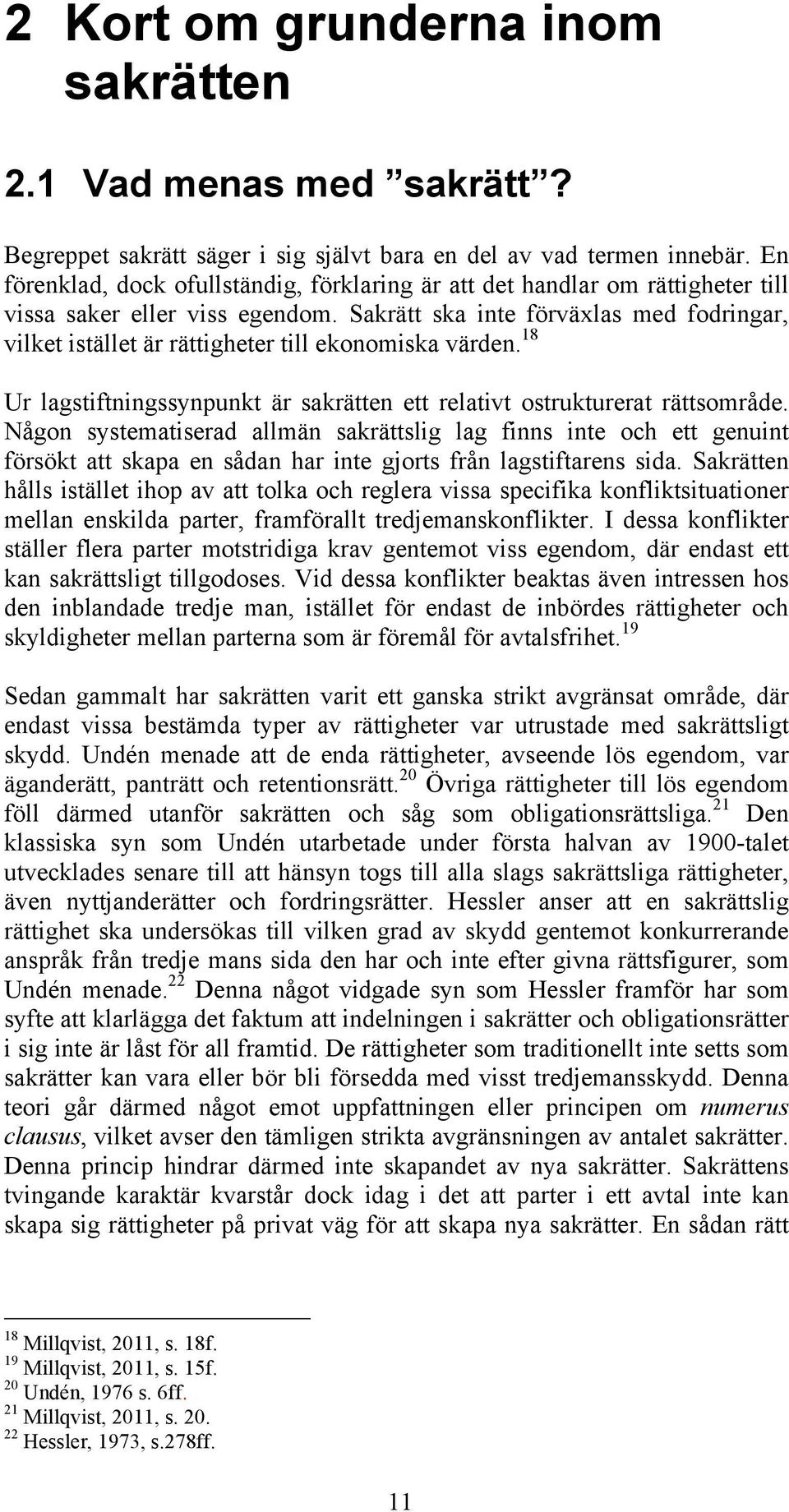Sakrätt ska inte förväxlas med fodringar, vilket istället är rättigheter till ekonomiska värden. 18 Ur lagstiftningssynpunkt är sakrätten ett relativt ostrukturerat rättsområde.