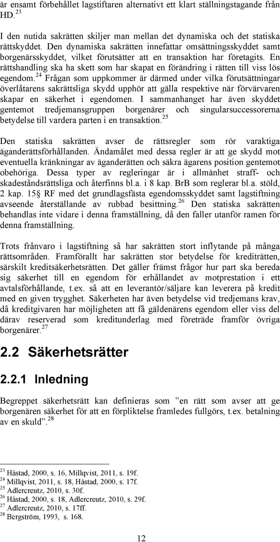 En rättshandling ska ha skett som har skapat en förändring i rätten till viss lös egendom.