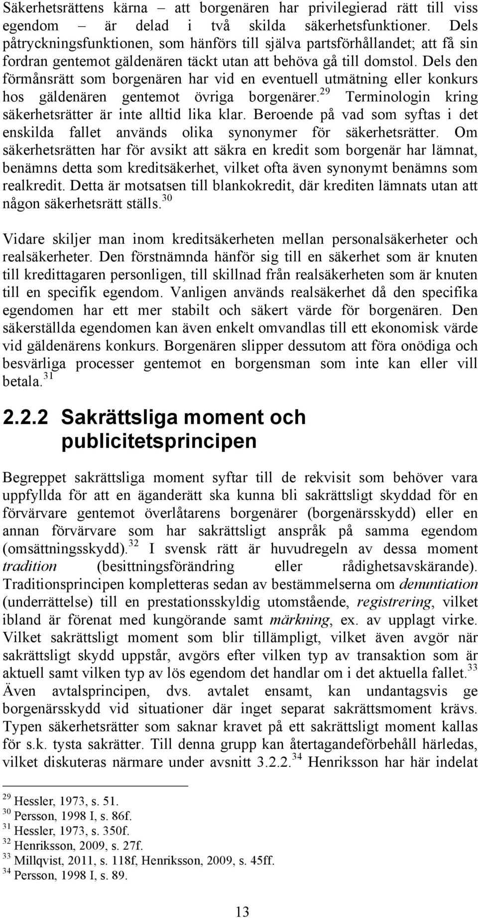 Dels den förmånsrätt som borgenären har vid en eventuell utmätning eller konkurs hos gäldenären gentemot övriga borgenärer. 29 Terminologin kring säkerhetsrätter är inte alltid lika klar.
