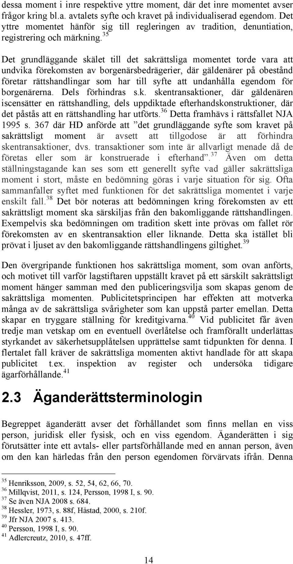 35 Det grundläggande skälet till det sakrättsliga momentet torde vara att undvika förekomsten av borgenärsbedrägerier, där gäldenärer på obestånd företar rättshandlingar som har till syfte att