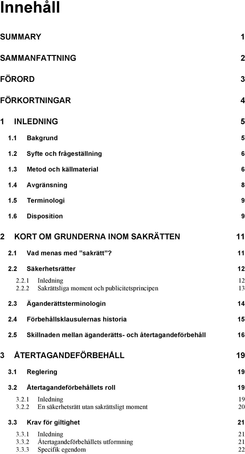 3 Äganderättsterminologin 14 2.4 Förbehållsklausulernas historia 15 2.5 Skillnaden mellan äganderätts- och återtagandeförbehåll 16 3 ÅTERTAGANDEFÖRBEHÅLL 19 3.1 Reglering 19 3.