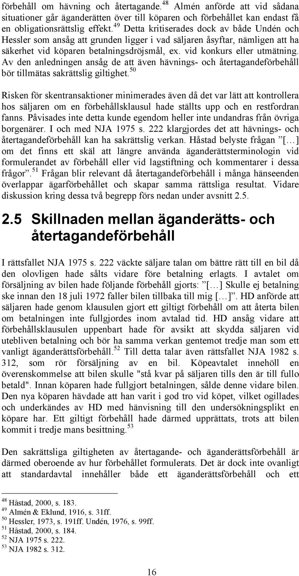 Av den anledningen ansåg de att även hävnings- och återtagandeförbehåll bör tillmätas sakrättslig giltighet.