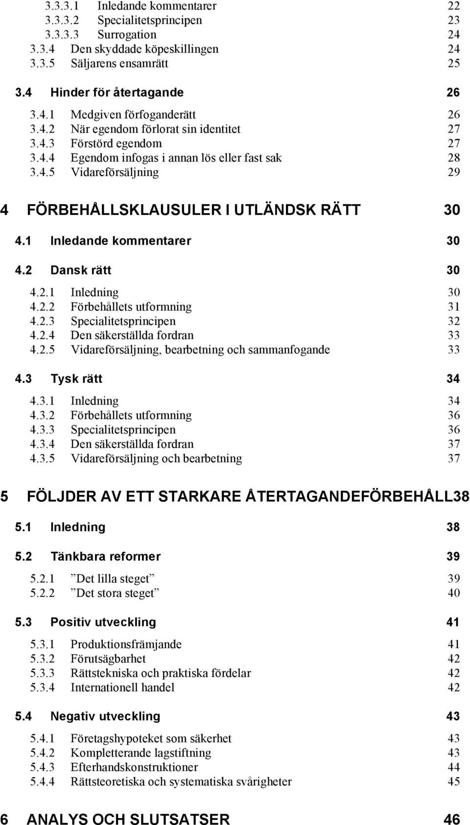 1 Inledande kommentarer 30 4.2 Dansk rätt 30 4.2.1 Inledning 30 4.2.2 Förbehållets utformning 31 4.2.3 Specialitetsprincipen 32 4.2.4 Den säkerställda fordran 33 4.2.5 Vidareförsäljning, bearbetning och sammanfogande 33 4.
