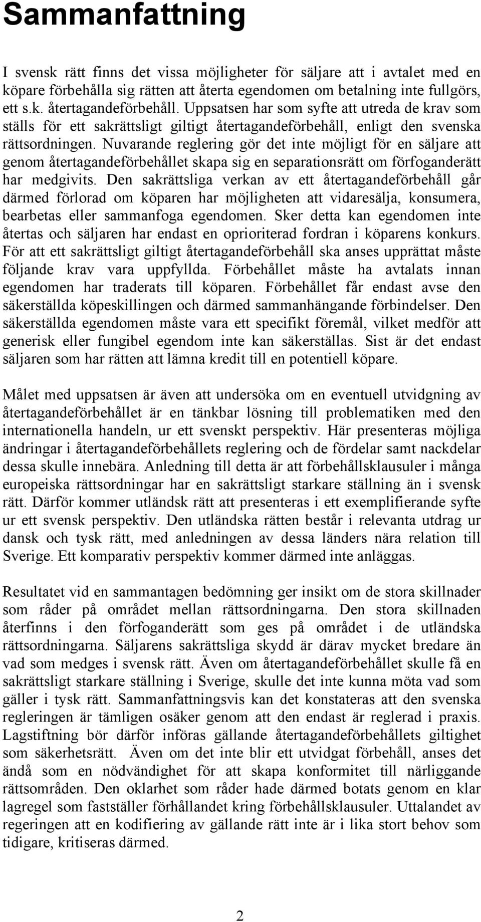 Nuvarande reglering gör det inte möjligt för en säljare att genom återtagandeförbehållet skapa sig en separationsrätt om förfoganderätt har medgivits.