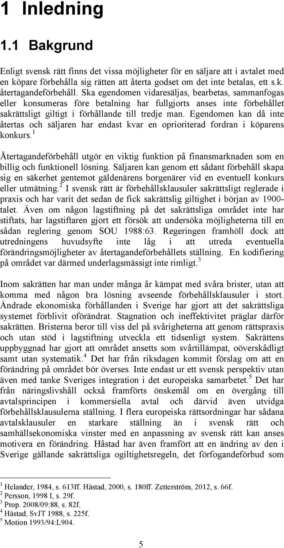 Egendomen kan då inte återtas och säljaren har endast kvar en oprioriterad fordran i köparens konkurs.