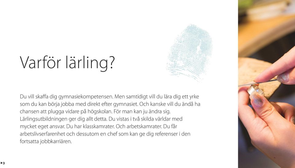 Och kanske vill du ändå ha chansen att plugga vidare på högskolan. För man kan ju ändra sig.