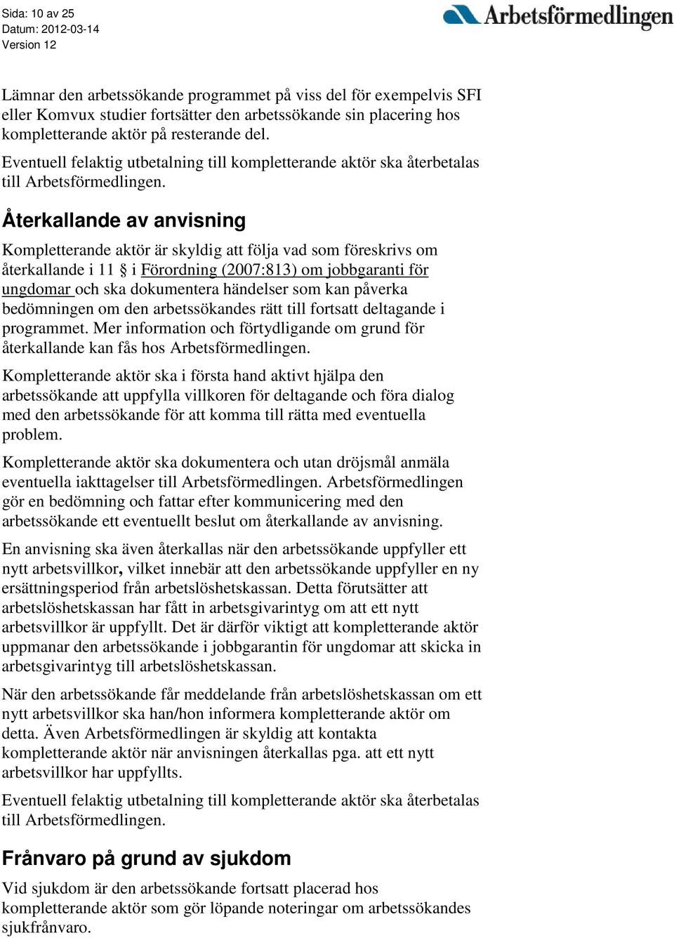 Återkallande av anvisning Kompletterande aktör är skyldig att följa vad som föreskrivs om återkallande i 11 i Förordning (2007:813) om jobbgaranti för ungdomar och ska dokumentera händelser som kan