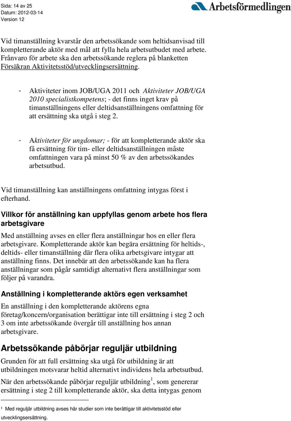 - Aktiviteter inom JOB/UGA 2011 och Aktiviteter JOB/UGA 2010 specialistkompetens; - det finns inget krav på timanställningens eller deltidsanställningens omfattning för att ersättning ska utgå i steg