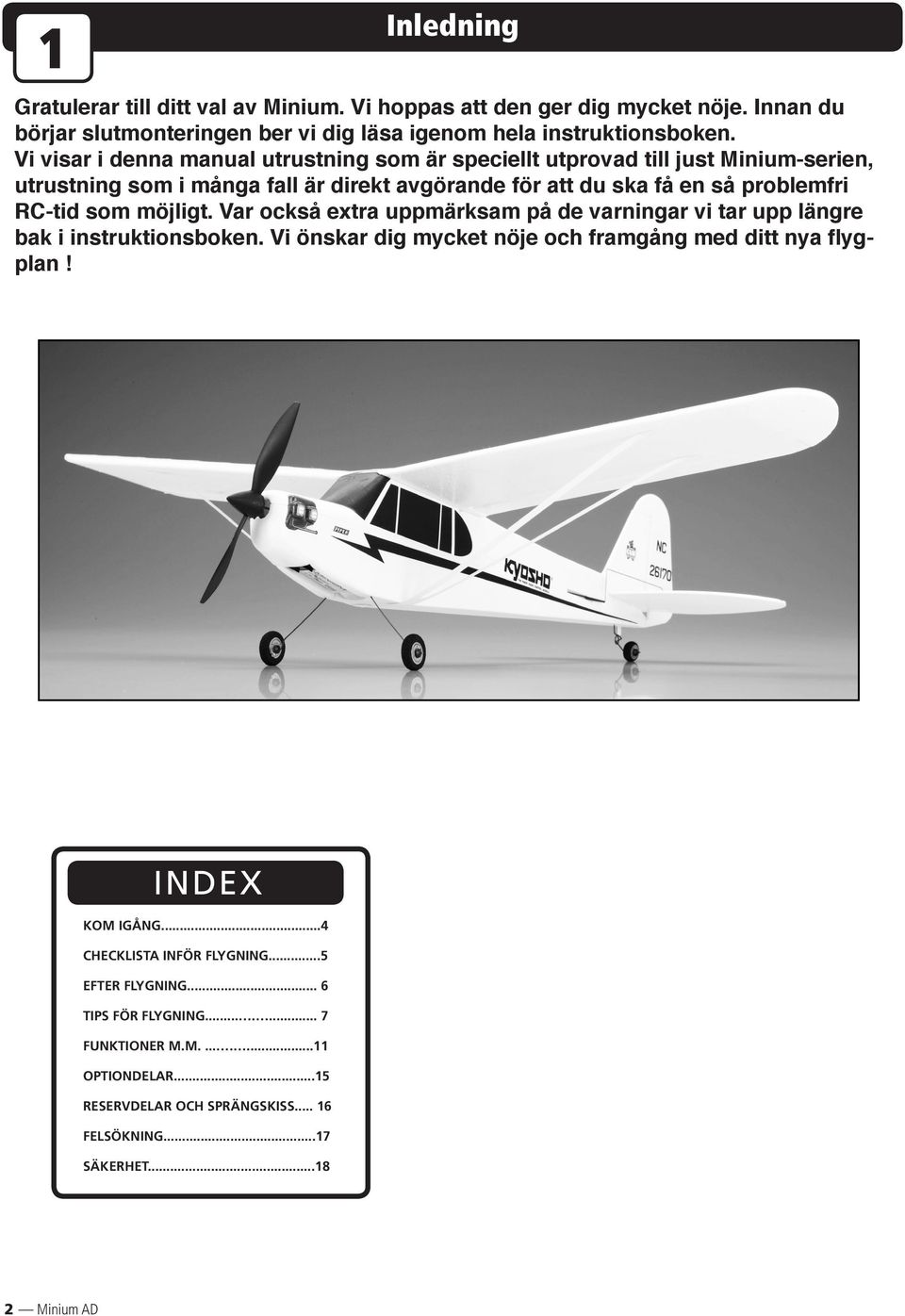 som möjligt. Var också extra uppmärksam på de varningar vi tar upp längre bak i instruktionsboken. Vi önskar dig mycket nöje och framgång med ditt nya flygplan! INDEX KOM IGÅNG.