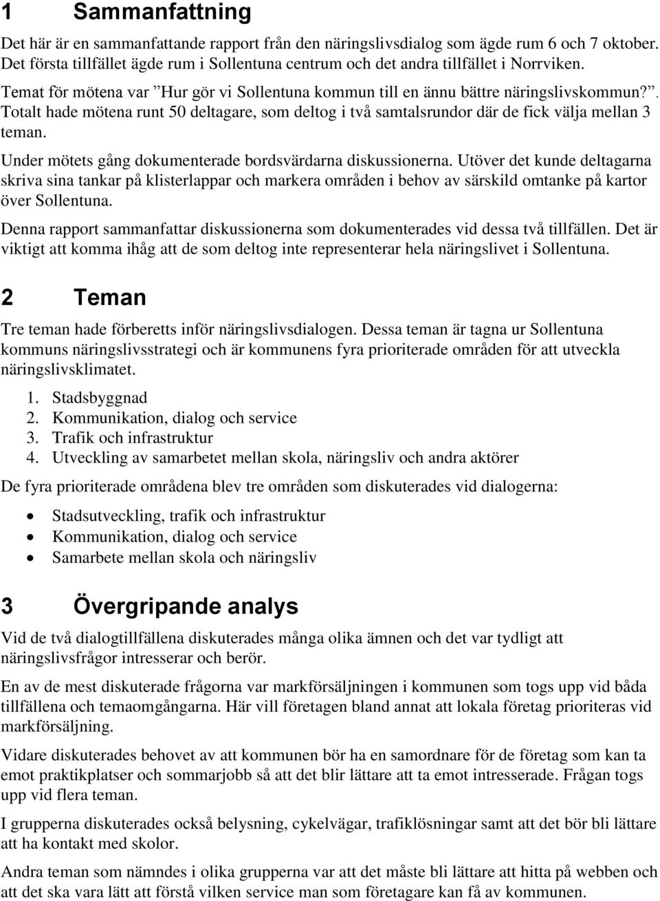 Under mötets gång dokumenterade bordsvärdarna diskussionerna. Utöver det kunde deltagarna skriva sina tankar på klisterlappar och markera områden i behov av särskild omtanke på kartor över Sollentuna.