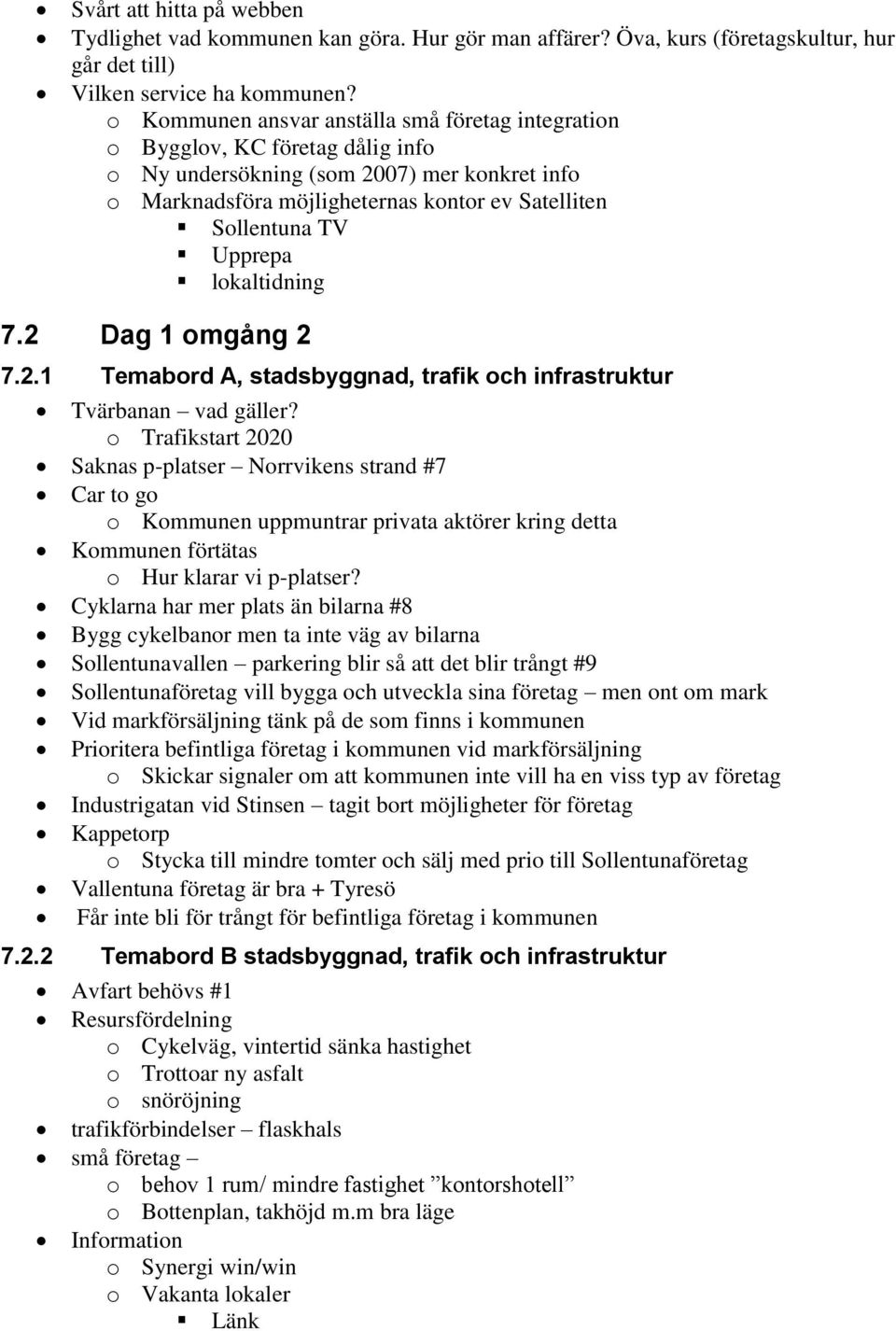 Upprepa lokaltidning 7.2 Dag 1 omgång 2 7.2.1 Temabord A, stadsbyggnad, trafik och infrastruktur Tvärbanan vad gäller?