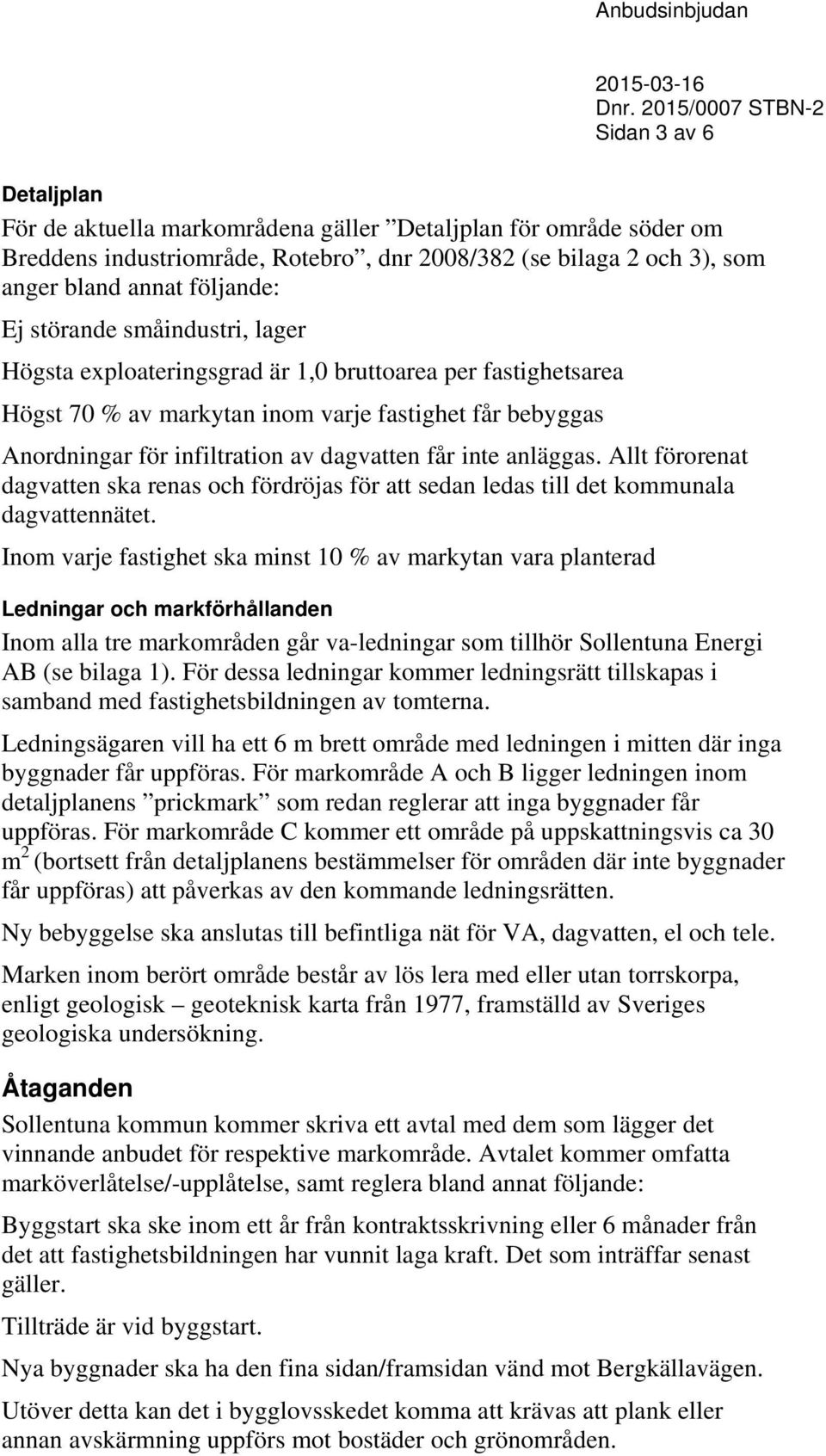 anläggas. Allt förorenat dagvatten ska renas och fördröjas för att sedan ledas till det kommunala dagvattennätet.