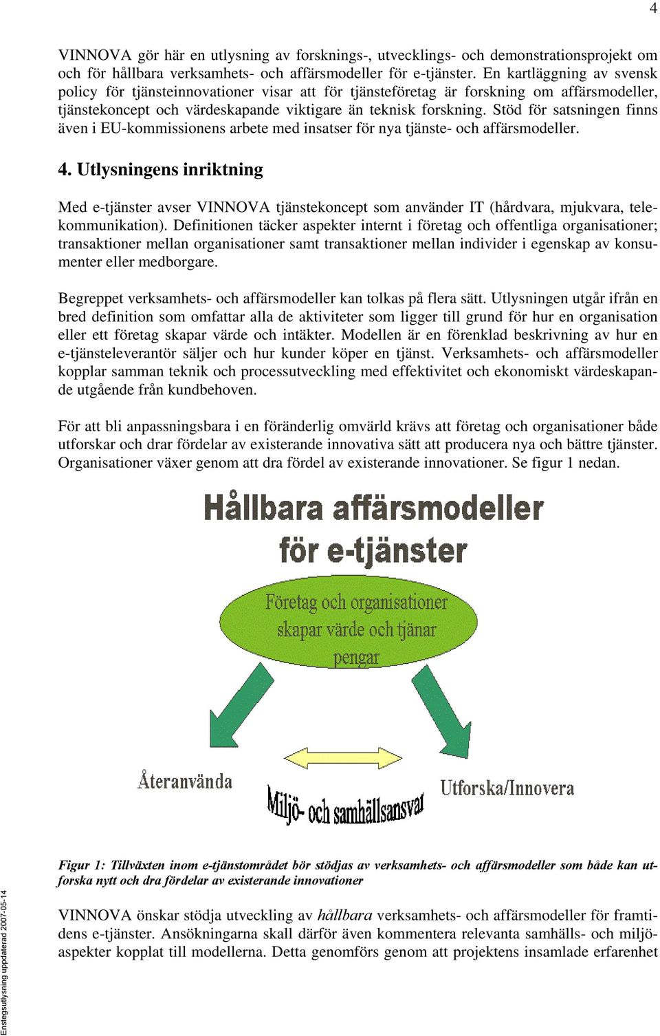 Stöd för satsningen finns även i EU-kommissionens arbete med insatser för nya tjänste- och affärsmodeller. 4.