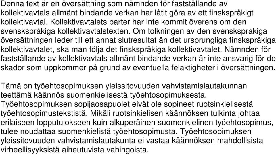 Om tolkningen av den svenskspråkiga översättningen leder till ett annat slutresultat än det ursprungliga finskspråkiga kollektivavtalet, ska man följa det finskspråkiga kollektivavtalet.