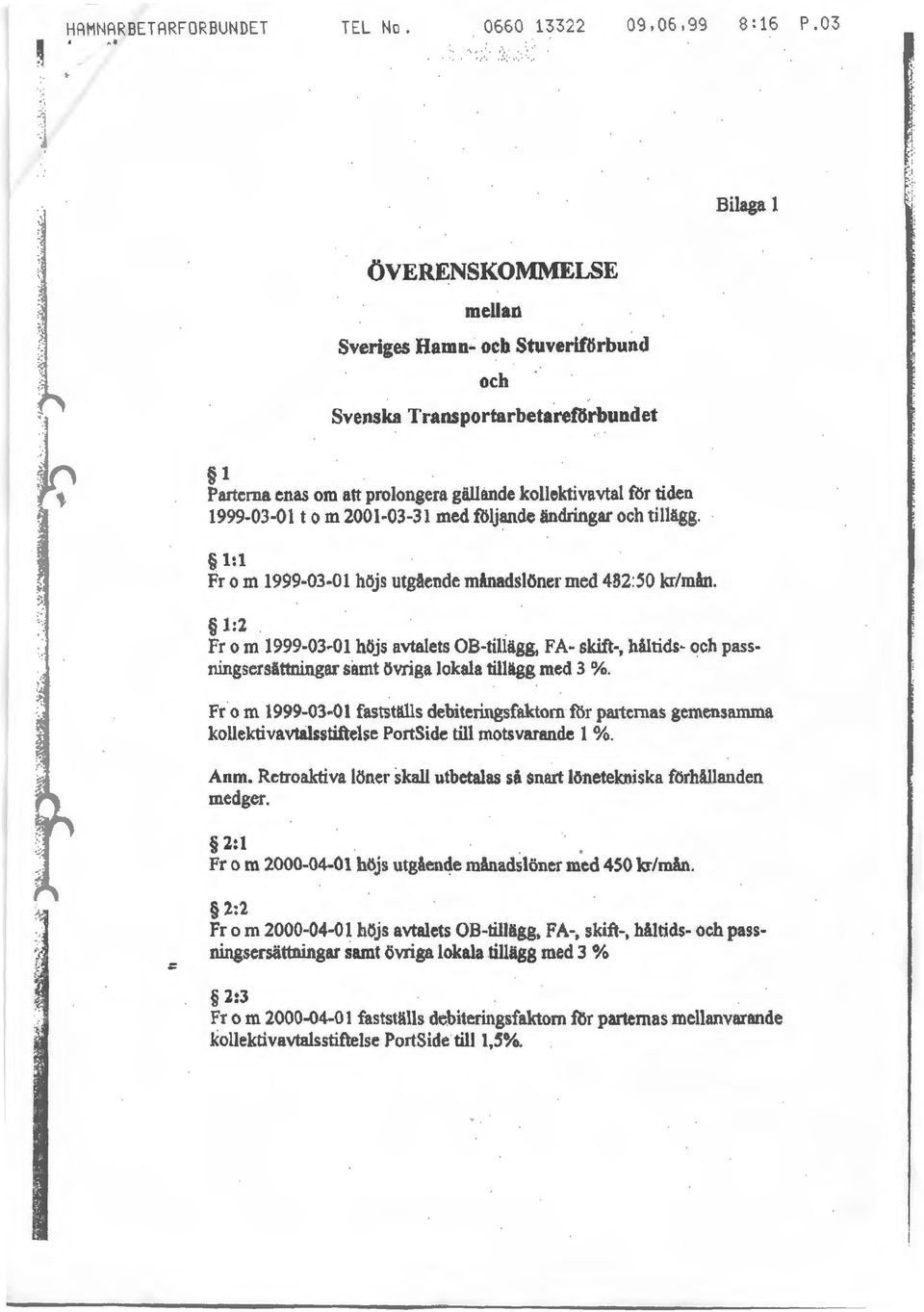 ändringar och tillägg. Bilaga 1,. ' ' ".( ::: 1:1 From 1999-03-01 höjs utgående mlnadslöner med 482:50 kr/mån. 1:2.