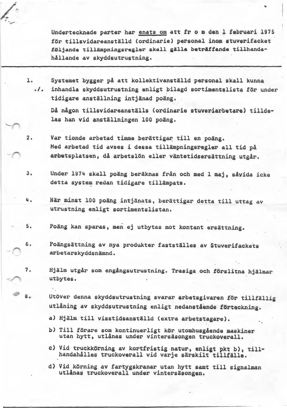 .. ' Då någon tillsvidareanställs (ordinarie stuveriarbetare) tilldelas han vid anställningen 100 poäng 2. Var tionde arbetad timme berättig till en poäng.