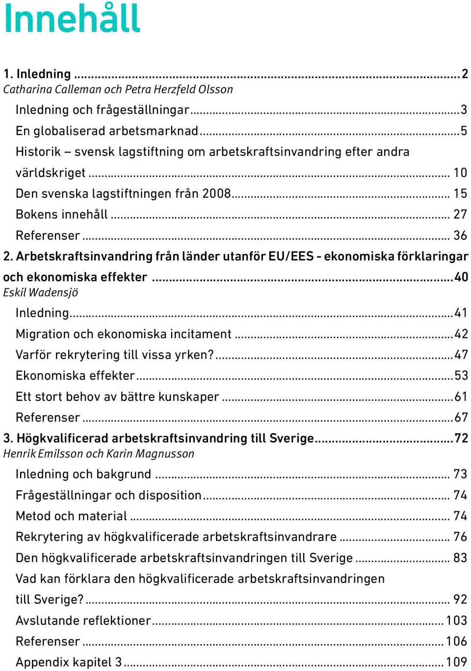 Arbetskraftsinvandring från länder utanför EU/EES - ekonomiska förklaringar och ekonomiska effekter...40 Eskil Wadensjö Inledning...41 Migration och ekonomiska incitament.