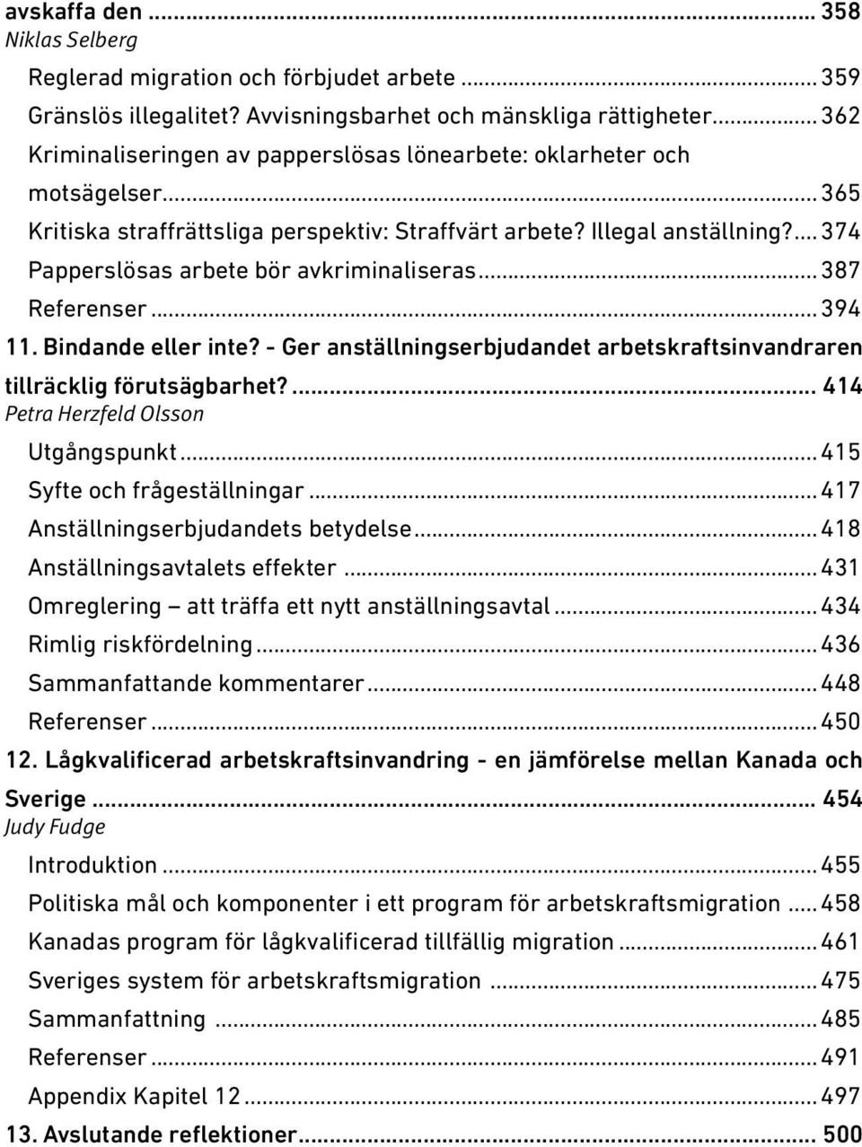 ... 374 Papperslösas arbete bör avkriminaliseras... 387 Referenser... 394 11. Bindande eller inte? - Ger anställningserbjudandet arbetskraftsin vandraren tillräcklig förutsägbarhet?