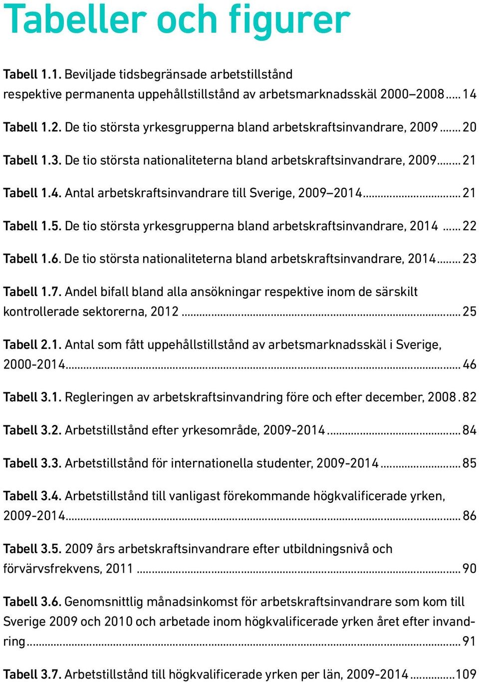 ..21 Tabell 1.5. De tio största yrkesgrupperna bland arbetskraftsinvandrare, 2014... 22 Tabell 1.6. De tio största nationaliteterna bland arbetskraftsinvandrare, 2014... 23 Tabell 1.7.