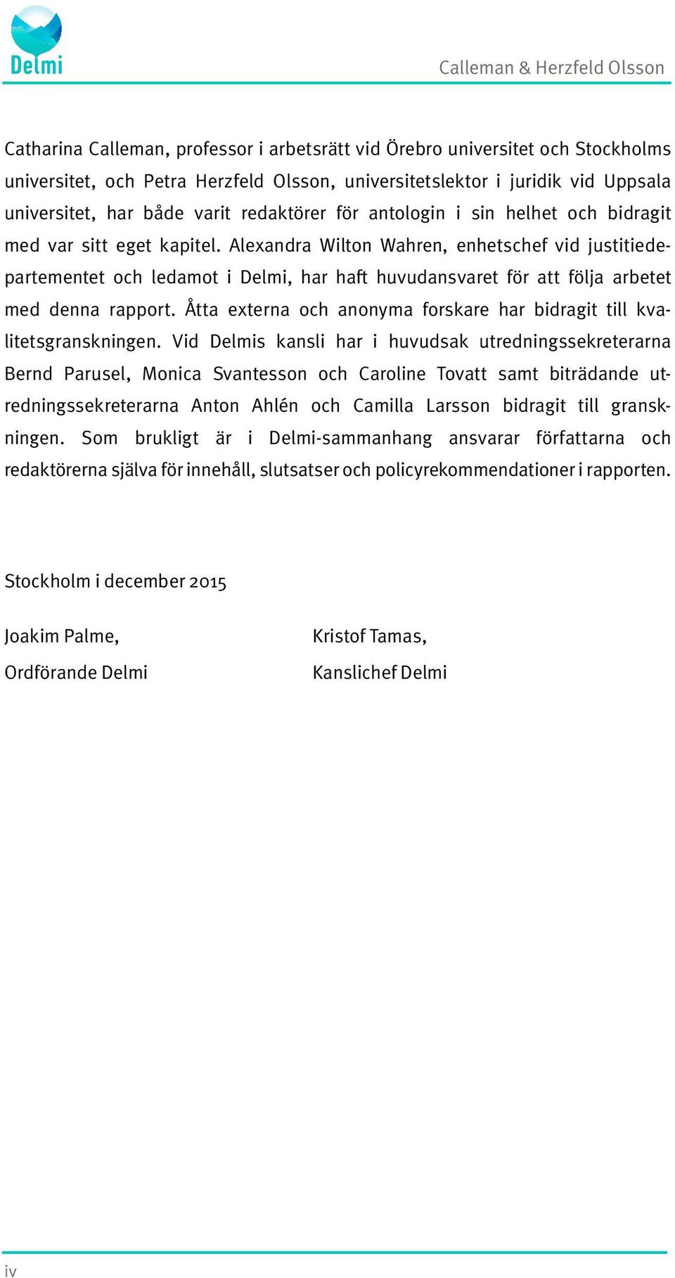 Alexandra Wilton Wahren, enhetschef vid justitiedepartementet och ledamot i Delmi, har haft huvudansvaret för att följa arbetet med denna rapport.