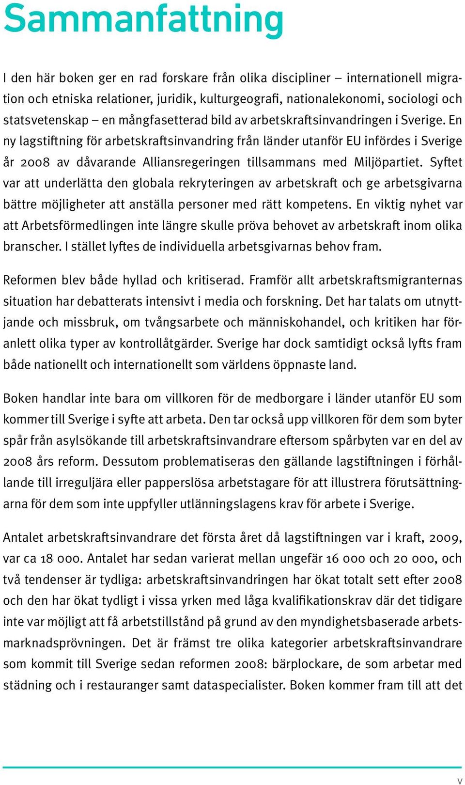 En ny lagstiftning för arbetskraftsinvandring från länder utanför EU infördes i Sverige år 2008 av dåvarande Alliansregeringen tillsammans med Miljöpartiet.