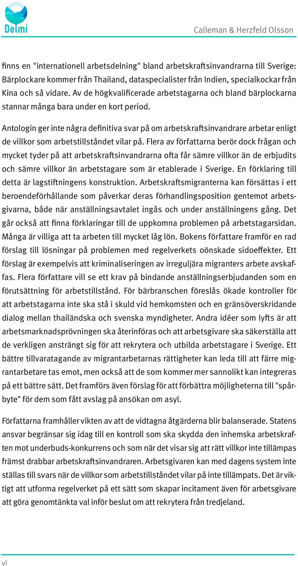 Antologin ger inte några definitiva svar på om arbetskraftsinvandrare arbetar enligt de villkor som arbetstillståndet vilar på.