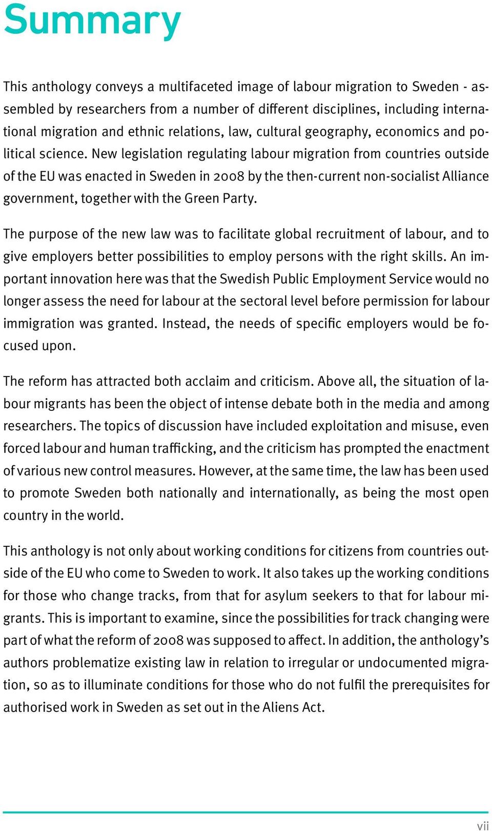 New legislation regulating labour migration from countries outside of the EU was enacted in Sweden in 2008 by the then-current non-socialist Alliance government, together with the Green Party.