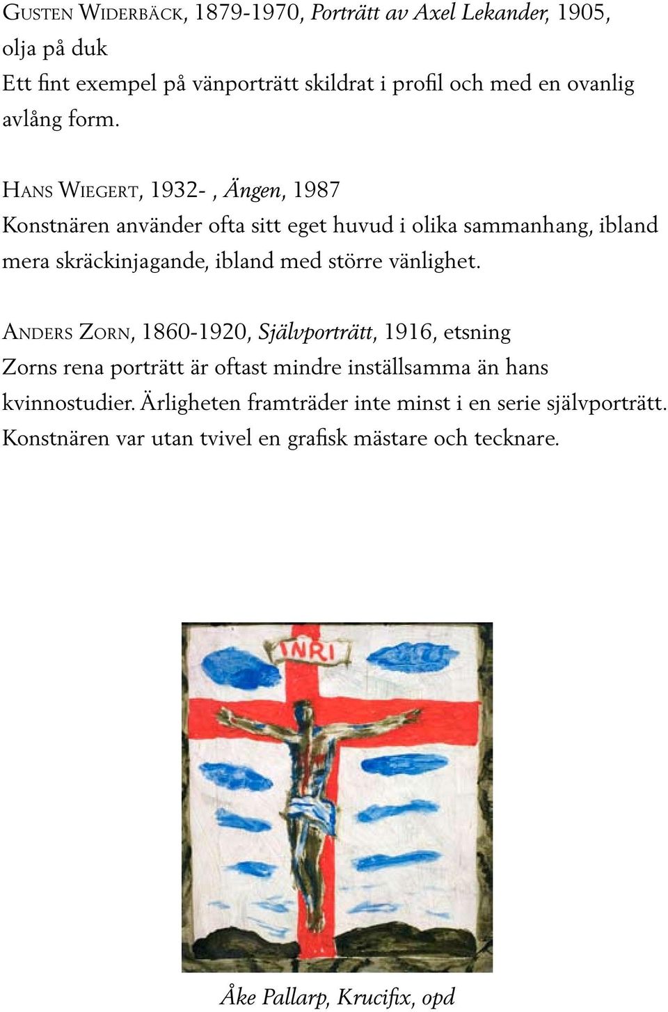 Hans Wiegert, 1932-, Ängen, 1987 Konstnären använder ofta sitt eget huvud i olika sammanhang, ibland mera skräckinjagande, ibland med större