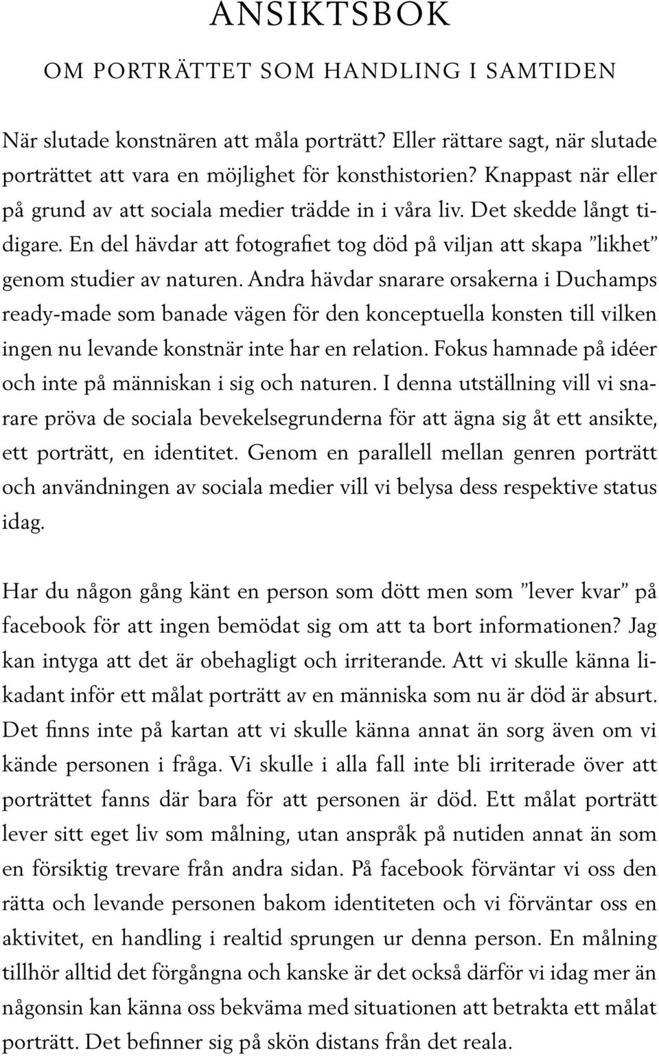 Andra hävdar snarare orsakerna i Duchamps ready-made som banade vägen för den konceptuella konsten till vilken ingen nu levande konstnär inte har en relation.