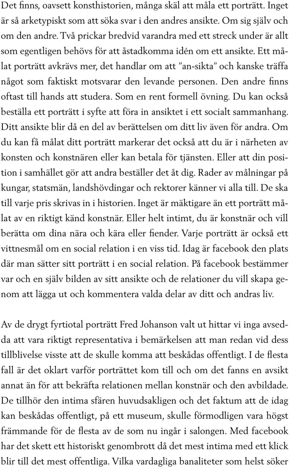 Ett målat porträtt avkrävs mer, det handlar om att an-sikta och kanske träffa något som faktiskt motsvarar den levande personen. Den andre finns oftast till hands att studera.