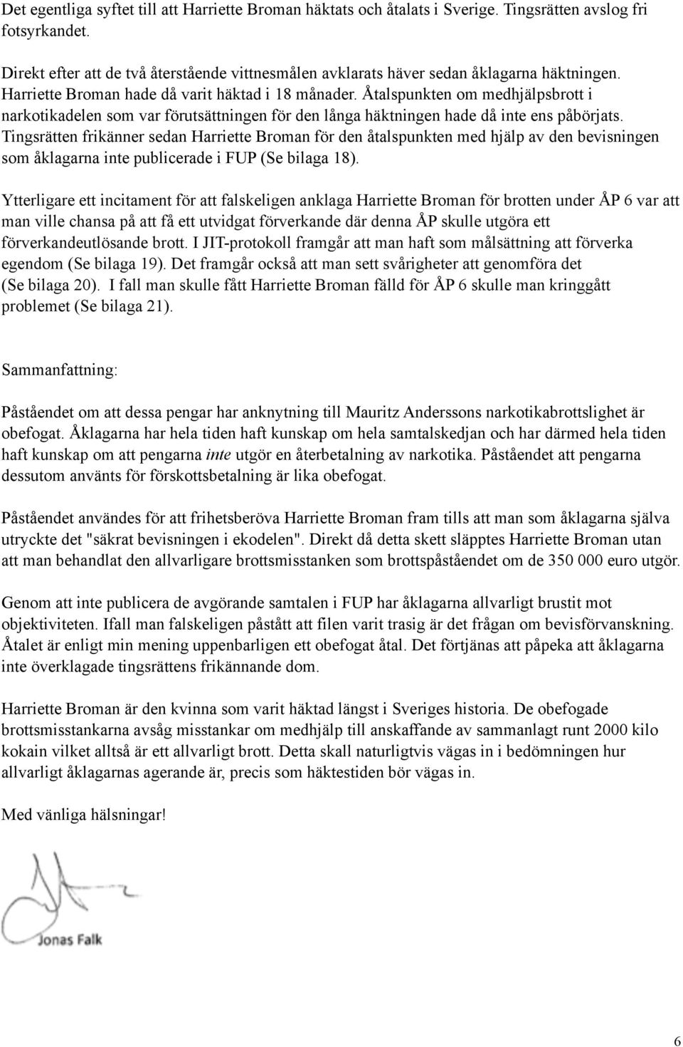 Åtalspunkten om medhjälpsbrott i narkotikadelen som var förutsättningen för den långa häktningen hade då inte ens påbörjats.