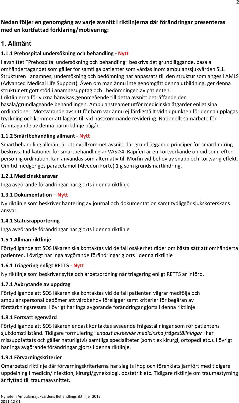 1.1 Prehospital undersökning och behandling Nytt I avsnittet Prehospital undersökning och behandling beskrivs det grundläggande, basala omhändertagandet som gäller för samtliga patienter som vårdas