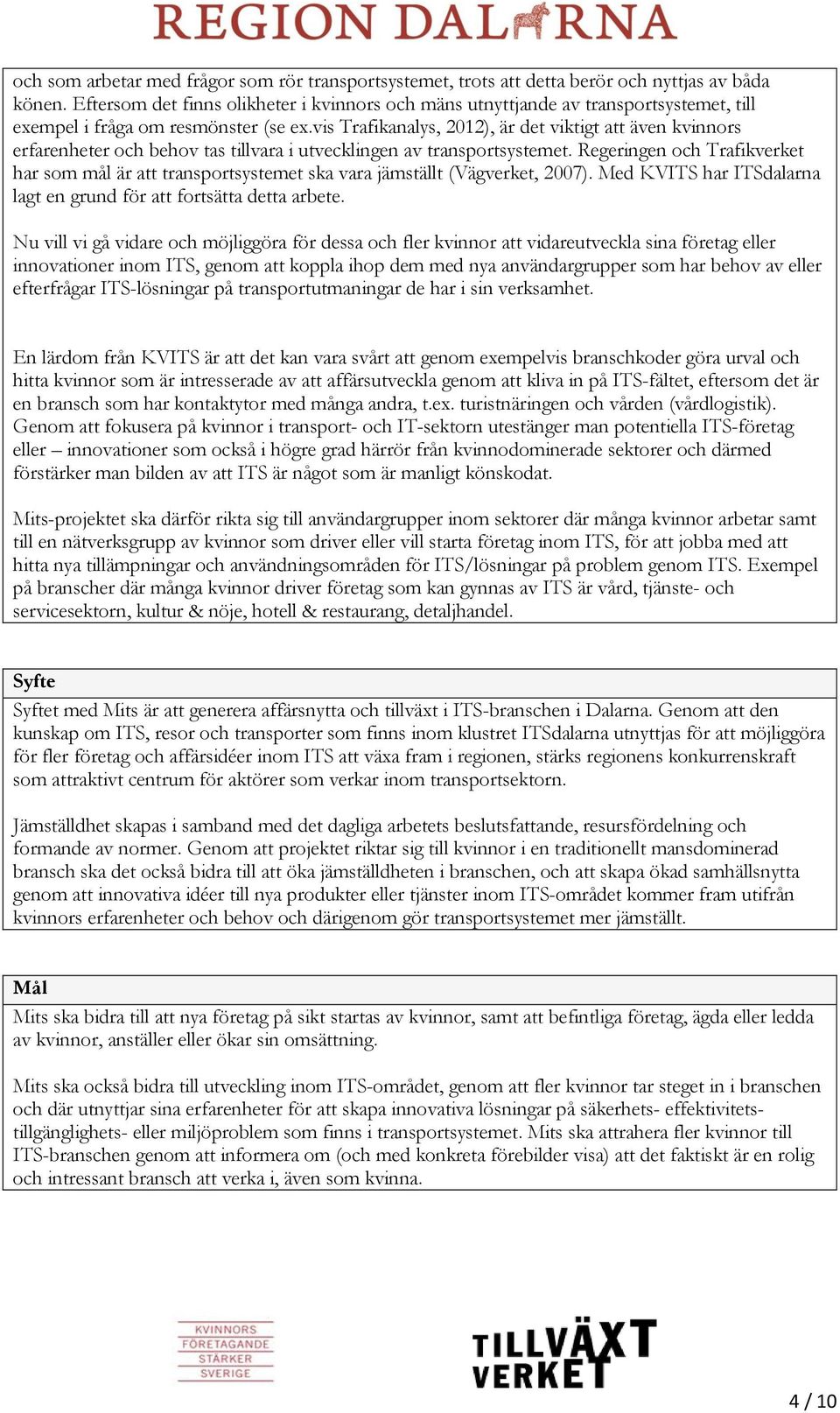 vis Trafikanalys, 2012), är det viktigt att även kvinnors erfarenheter och behov tas tillvara i utvecklingen av transportsystemet.