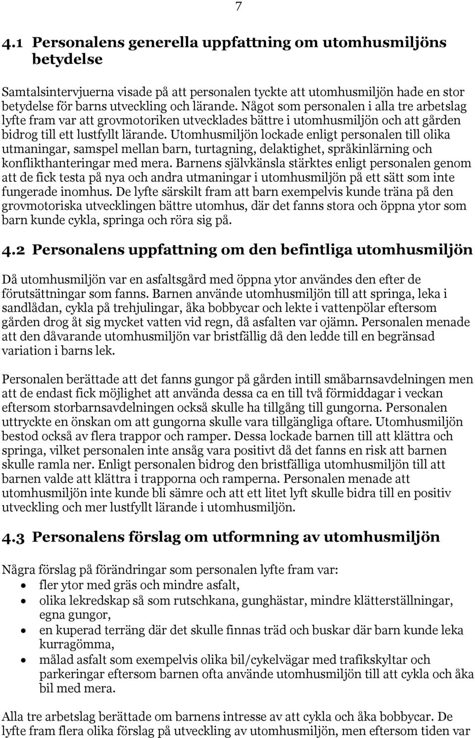Utomhusmiljön lockade enligt personalen till olika utmaningar, samspel mellan barn, turtagning, delaktighet, språkinlärning och konflikthanteringar med mera.