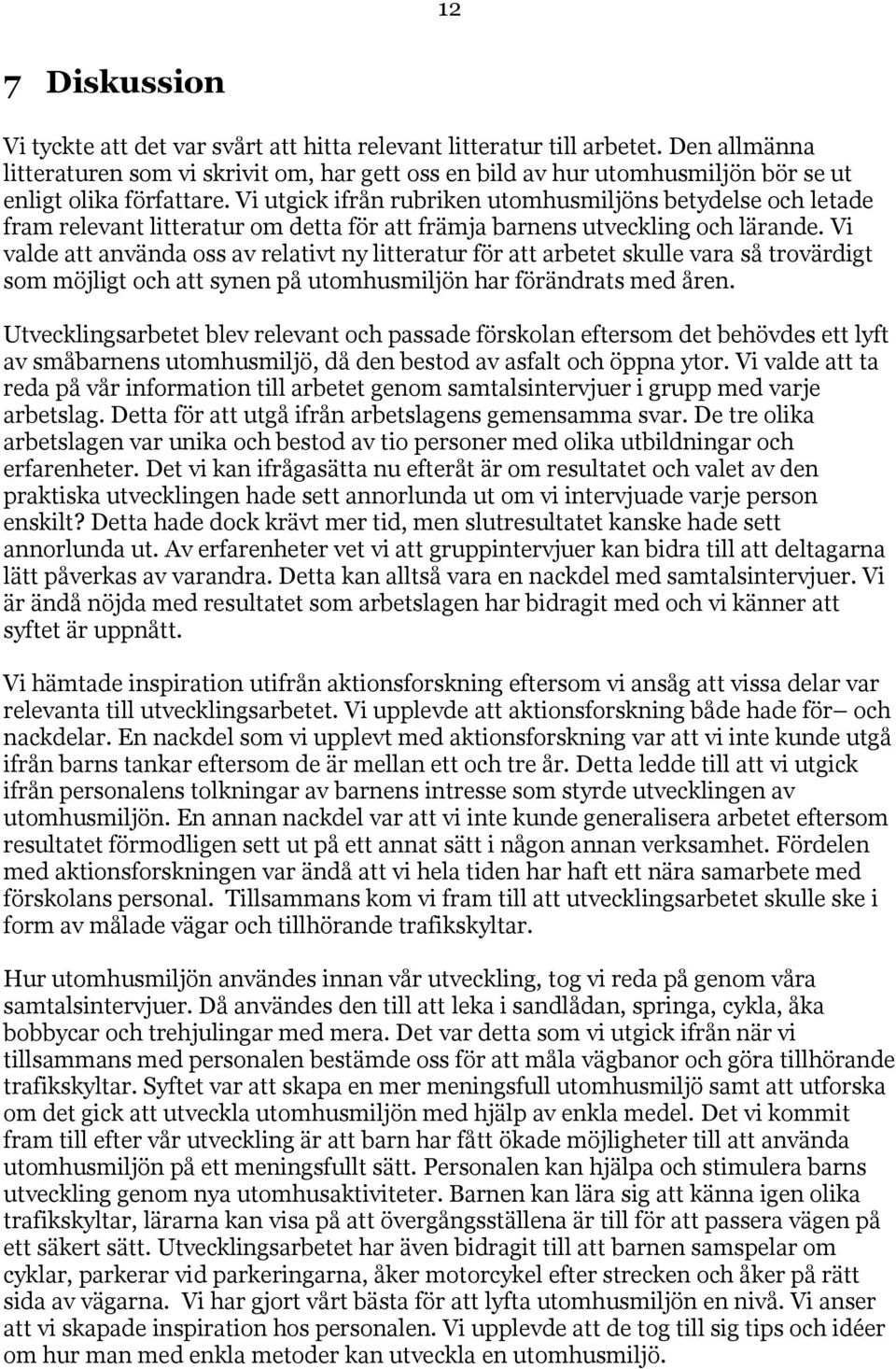 Vi utgick ifrån rubriken utomhusmiljöns betydelse och letade fram relevant litteratur om detta för att främja barnens utveckling och lärande.
