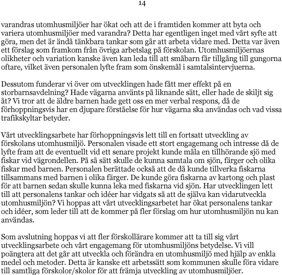Utomhusmiljöernas olikheter och variation kanske även kan leda till att småbarn får tillgång till gungorna oftare, vilket även personalen lyfte fram som önskemål i samtalsintervjuerna.