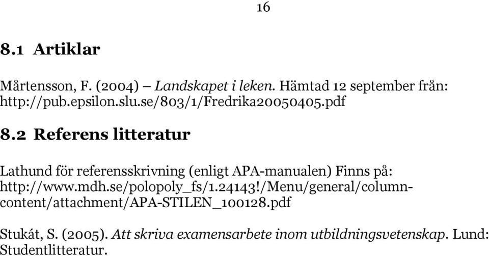 2 Referens litteratur Lathund för referensskrivning (enligt APA-manualen) Finns på: http://www.mdh.