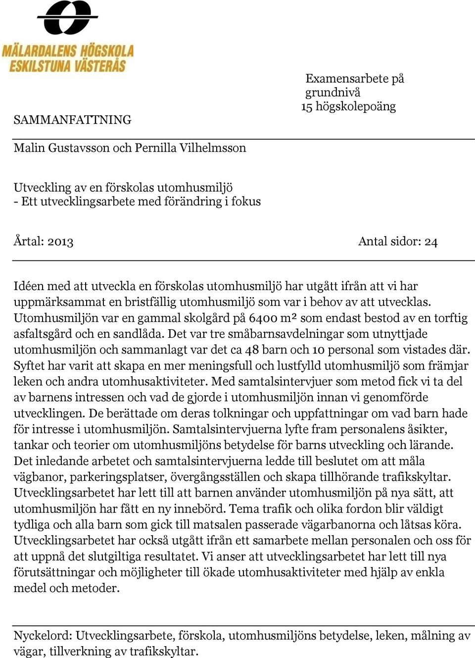 Utomhusmiljön var en gammal skolgård på 6400 m² som endast bestod av en torftig asfaltsgård och en sandlåda.