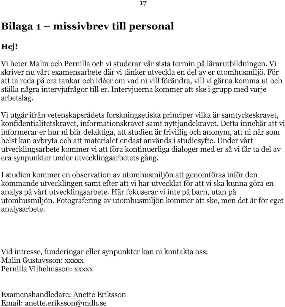 För att ta reda på era tankar och idéer om vad ni vill förändra, vill vi gärna komma ut och ställa några intervjufrågor till er. Intervjuerna kommer att ske i grupp med varje arbetslag.